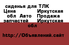 сиденья для ТЛК-100  › Цена ­ 10 000 - Иркутская обл. Авто » Продажа запчастей   . Иркутская обл.